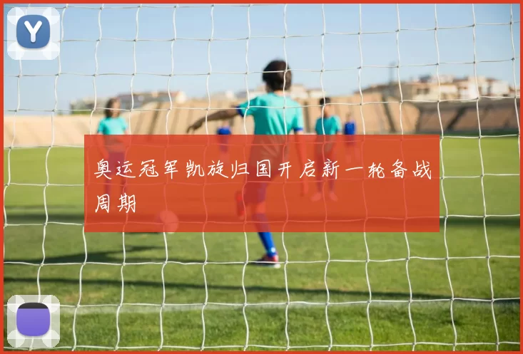 奥运冠军凯旋归国开启新一轮备战周期