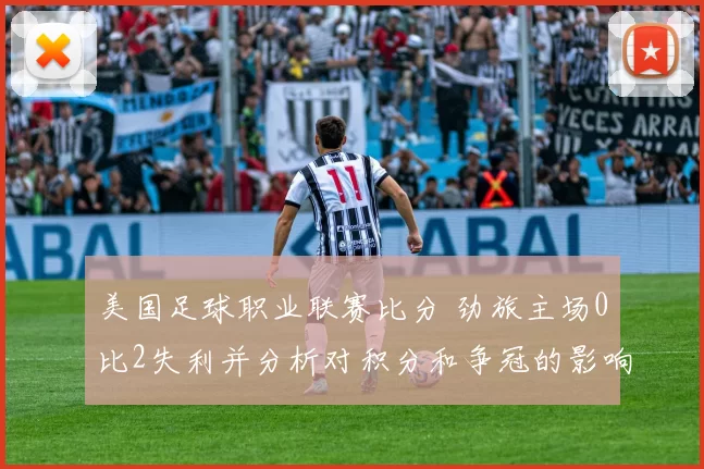 美国足球职业联赛比分 劲旅主场0比2失利并分析对积分和争冠的影响