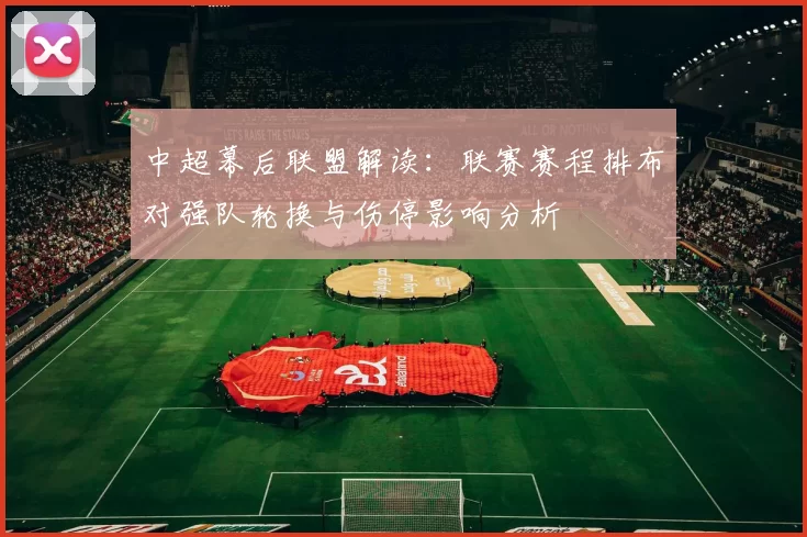 中超幕后联盟解读：联赛赛程排布对强队轮换与伤停影响分析