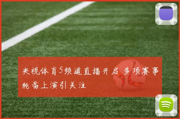 央视体育5频道直播开启 多项赛事轮番上演引关注
