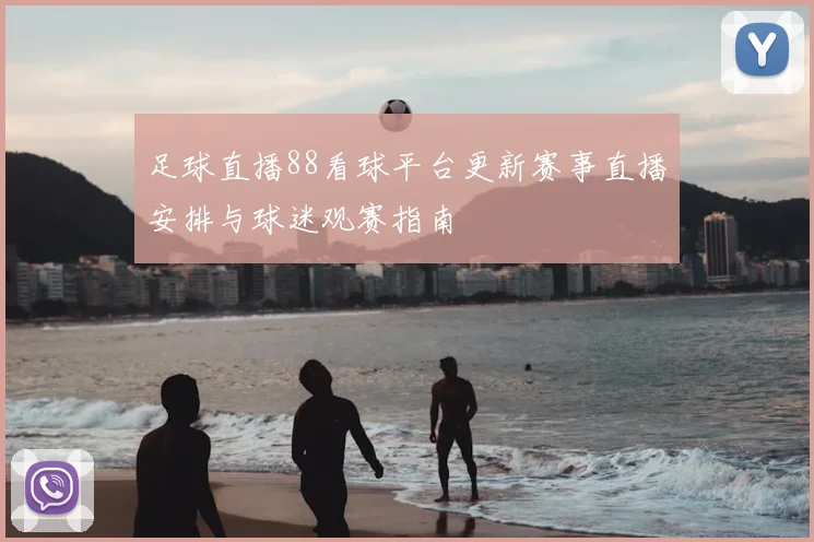 足球直播88看球平台更新赛事直播安排与球迷观赛指南
