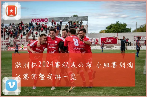 欧洲杯2024赛程表公布 小组赛到淘汰赛完整安排一览