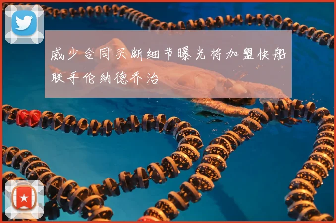 威少合同买断细节曝光将加盟快船联手伦纳德乔治